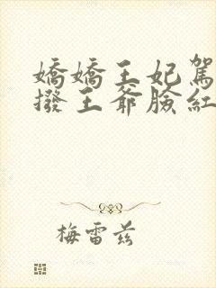 娇娇王妃驾到撩拨王爷脸红心跳短剧免费看封面