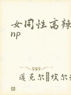 女同性高辣h文np
