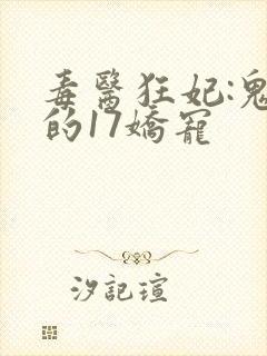 毒医狂妃:鬼王的17娇宠