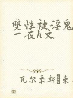 双性被淫鬼干了一夜h文
