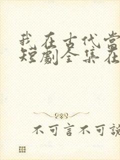 我在古代当王爷短剧全集在线观看