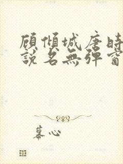 顾倾城唐时的小说名无弹窗