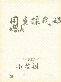 同桌揉我奶头啊嗯h