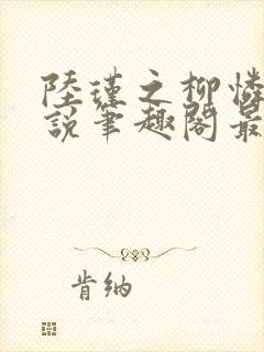 陆瑾之柳怜儿小说笔趣阁最新章节更