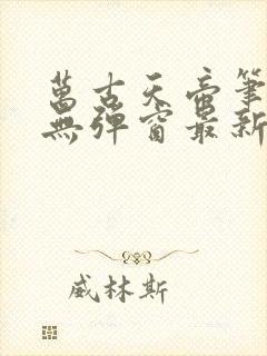 万古天帝笔趣阁无弹窗最新