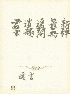 君逍遥最新章节笔趣阁无弹窗封面