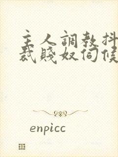 主人调教抖m总裁贱奴伺候主人h封面