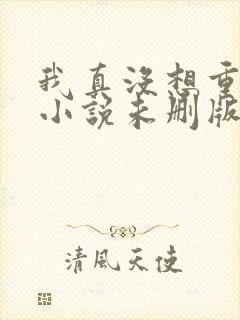 我真没想重生啊小说未删版