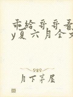 乖给哥哥看看by夏六月全文免费阅读笔趣阁封面