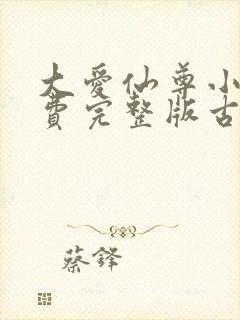 大爱仙尊小说免费完整版古月方源