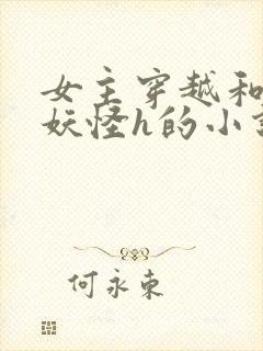 女主穿越和各种妖怪h的小说
