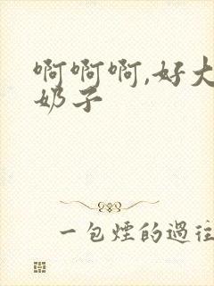 啊啊啊,好大的奶子