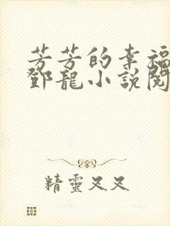 芳芳的幸福生活邓龙小说阅读全文