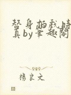 替身拍戏时假戏真by笔趣阁最新章节更