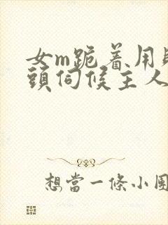 女m跪着用贱奶头伺候主人小说