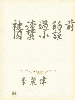 被渣过的前男友囚禁小说