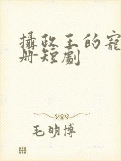 摄政王的宠妻手册短剧