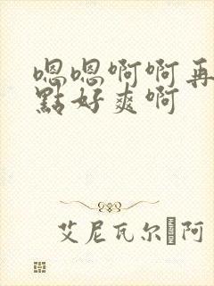 嗯嗯啊啊再深一点好爽啊