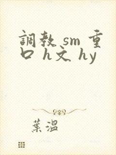 调教 sm 重口 h文 hy