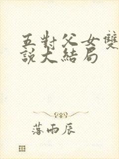 五对父女双飞小说大结局