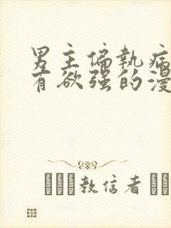 男主偏执病态占有欲强的漫画