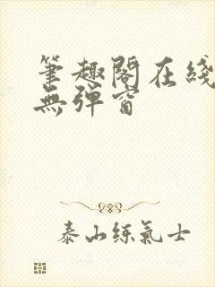 笔趣阁在线阅读无弹窗