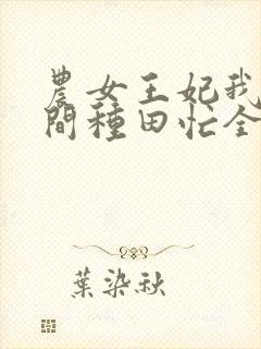 农女王妃我有空间种田忙全文免费阅读