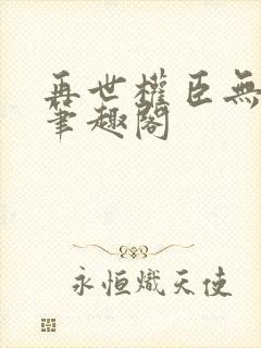 再世权臣无删减笔趣阁