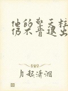 他的擎天柱巨龙仍不肯退出小说