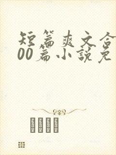 短篇爽文合集500篇小说免费阅读