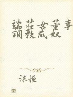 端庄女董事长被调教成奴