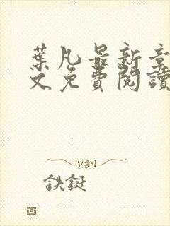 叶凡最新章节全文免费阅读无弹窗