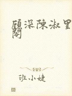 顾深陈淑里笔趣阁