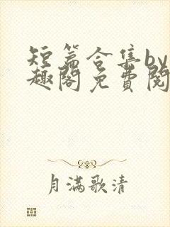 短篇合集by笔趣阁免费阅读1v2