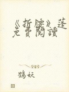 《折腰》蓬莱客免费阅读