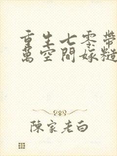 重生七零带着亿万空间嫁糙汉