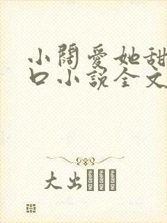 小阔爱她甜软可口小说全文免费阅读