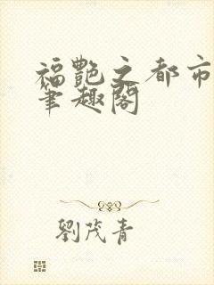 福艳之都市后宫笔趣阁