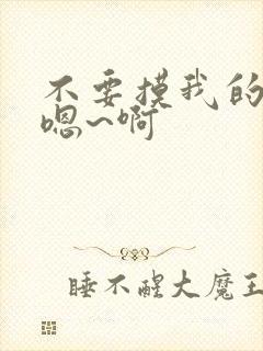 不要摸我的奶头嗯~啊