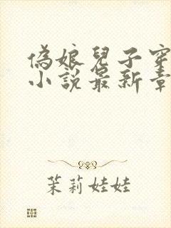 伪娘儿子穿女装小说最新章节更新日