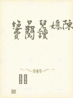 绝品儿媳陈婷免费阅读