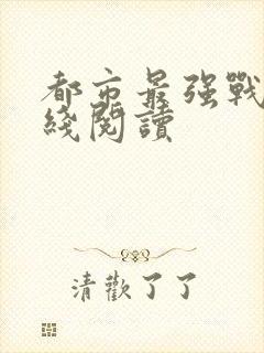 都市最强战神在线阅读