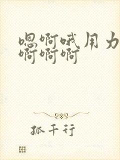 嗯啊哦用力插啊啊啊啊