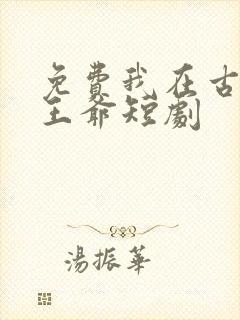 免费我在古代当王爷短剧