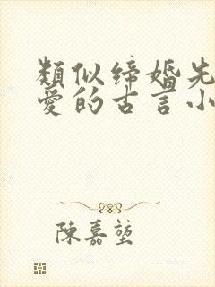 类似缔婚先婚后爱的古言小说