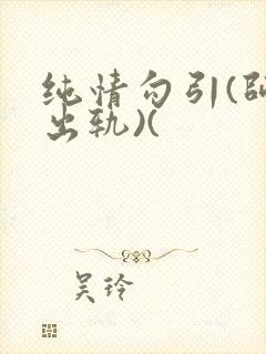 纯情勾引(师生出轨)(