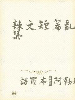 辣文短篇乱欲合集