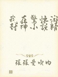 我在惊悚游戏里封神小说精校版阅读