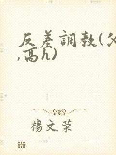 反差调教(父女,高h)