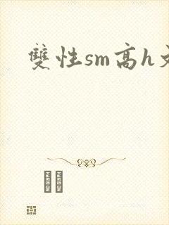 双性sm高h文
